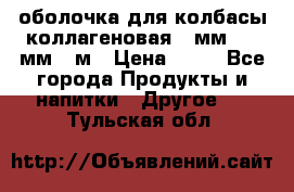 оболочка для колбасы коллагеновая 50мм , 45мм -1м › Цена ­ 25 - Все города Продукты и напитки » Другое   . Тульская обл.